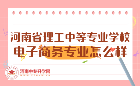 河南省理工中等專業(yè)學(xué)校電子商務(wù)專業(yè)怎么樣