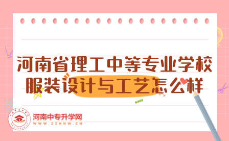河南省理工中等專業(yè)學(xué)校服裝設(shè)計(jì)與工藝怎么樣