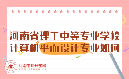 河南省理工中等專業(yè)學(xué)校計(jì)算機(jī)平面設(shè)計(jì)專業(yè)如何