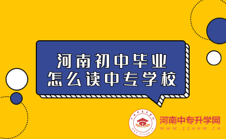 河南初中畢業(yè)怎么讀中專學(xué)校