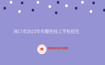 周口市2023年有哪些技工學(xué)校招生