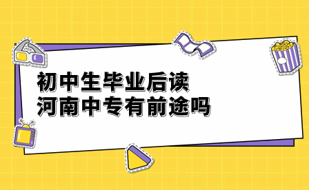初中生畢業(yè)后讀河南中專有前途嗎