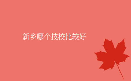 新鄉(xiāng)哪個(gè)技校比較好