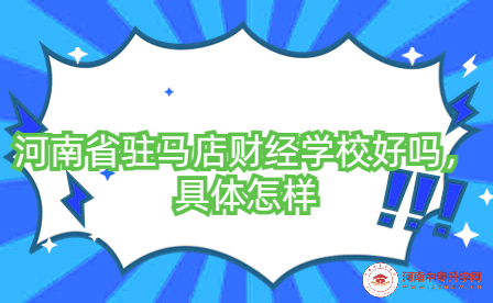 河南省駐馬店財經學校好嗎，具體怎樣