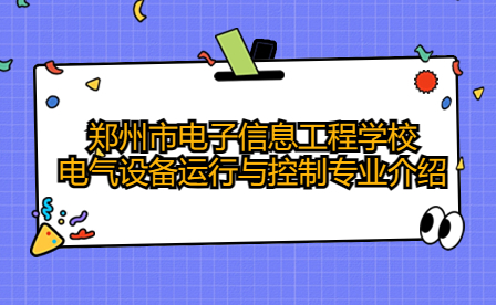 鄭州市電子信息工程學校電氣設備運行與控制專業(yè)