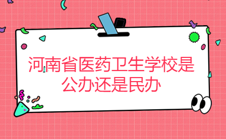 河南省醫(yī)藥衛(wèi)生學(xué)校是公辦還是民辦