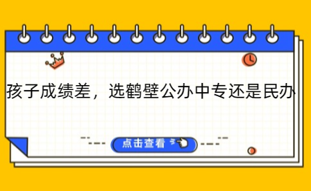 孩子成績差，選鶴壁公辦中專還是民辦